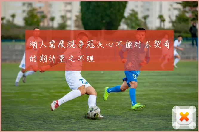 湖人需展现争冠决心不能对东契奇的期待置之不理